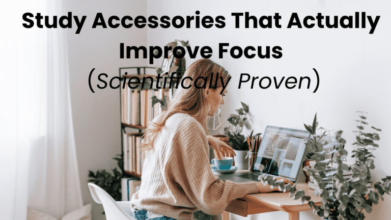 Study Accessories That Actually Improve Focus (Scientifically Proven)